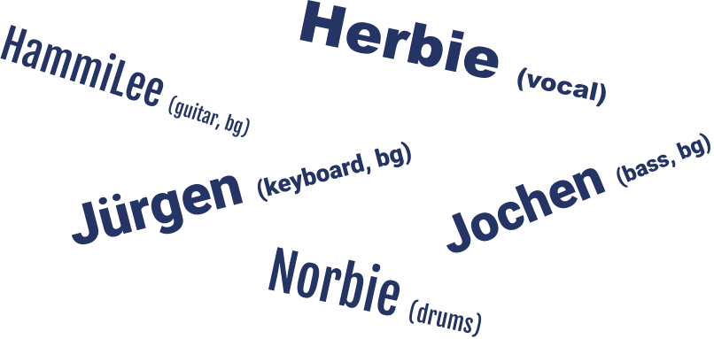 Herbie (vocal) Jürgen (keyboard, bg) Norbie (drums)  Jochen (bass, bg) HammiLee (guitar, bg)
